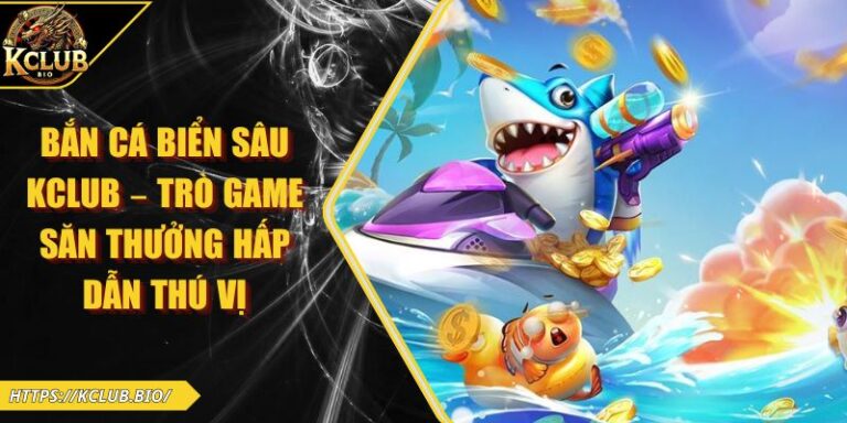 Bắn cá Biển Sâu KCLUB