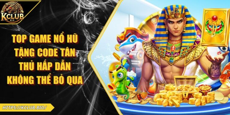 Top game nổ hũ tặng code tân thủ